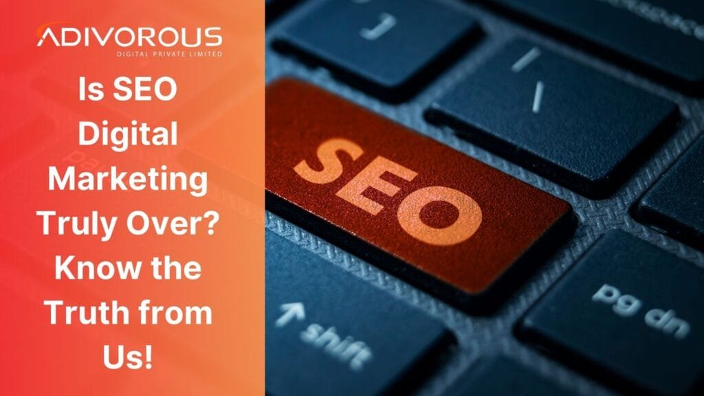 Is SEO Digital Marketing Truly Over? Know the Truth from Us!